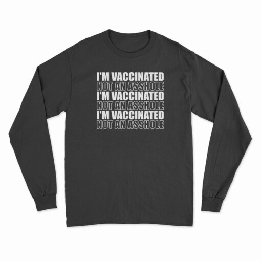 I'm Vaccinated Not An Asshole Long Sleeve T-Shirt