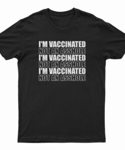 I'm Vaccinated Not An Asshole T-Shirt