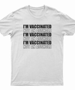 I'm Vaccinated Not An Asshole T-Shirt