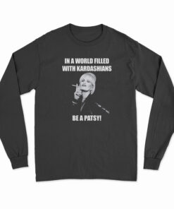 In A World Filled With Kardashians Be A Patsy Long Sleeve T-Shirt