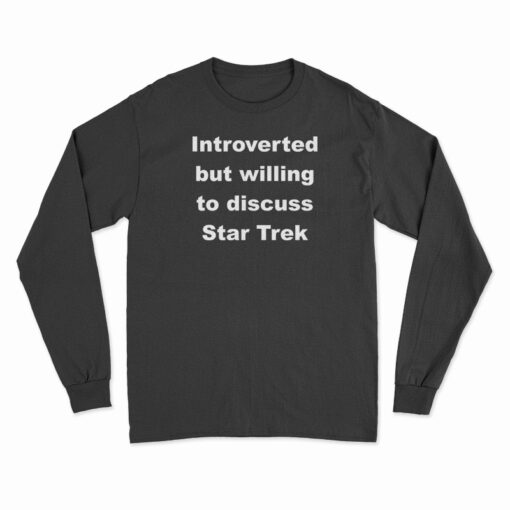 Introverted But Willing To Discuss Star Trek Long Sleeve T-Shirt
