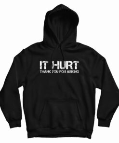 It Hurt Thank You For Asking Hoodie