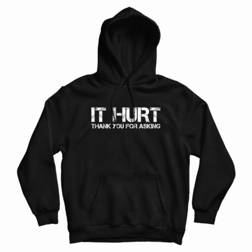 It Hurt Thank You For Asking Hoodie