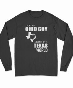 Just An Ohio Guy Living In A Texas World Long Sleeve T-Shirt
