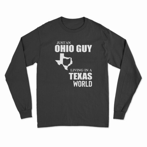 Just An Ohio Guy Living In A Texas World Long Sleeve T-Shirt