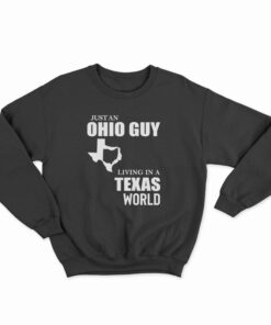Just An Ohio Guy Living In A Texas World Sweatshirt