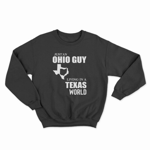 Just An Ohio Guy Living In A Texas World Sweatshirt