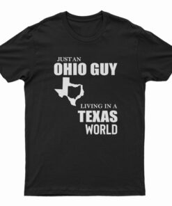 Just An Ohio Guy Living In A Texas World T-Shirt