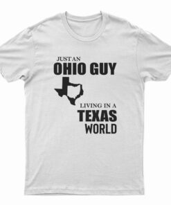 Just An Ohio Guy Living In A Texas World T-Shirt