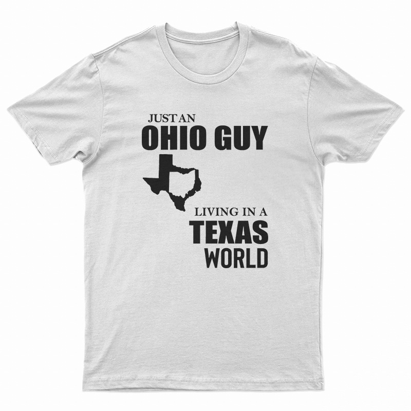 Just An Ohio Guy Living In A Texas World T-Shirt