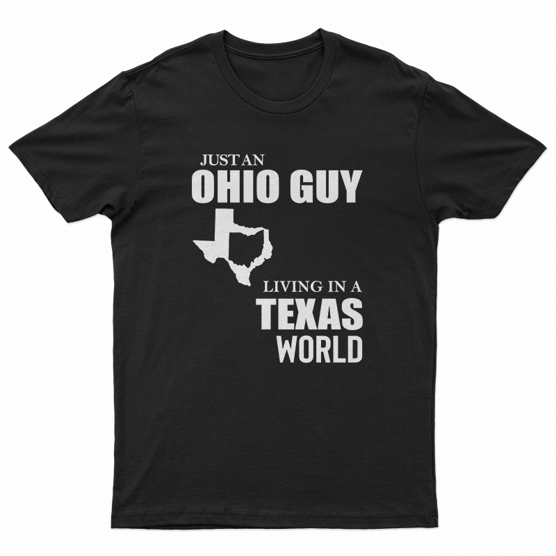 Just An Ohio Guy Living In A Texas World T-Shirt