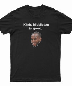Khris Middleton Is Good T-Shirt