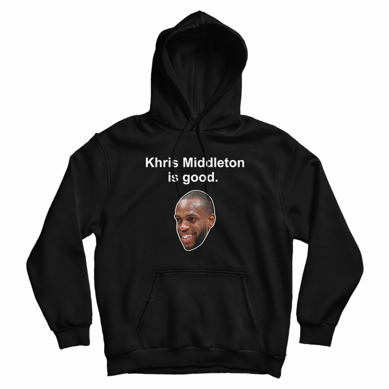 Khris Middleton Is Good Hoodie