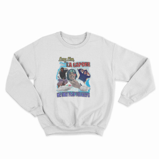 Long Live La Capone We Only Play For Keeps Sweatshirt