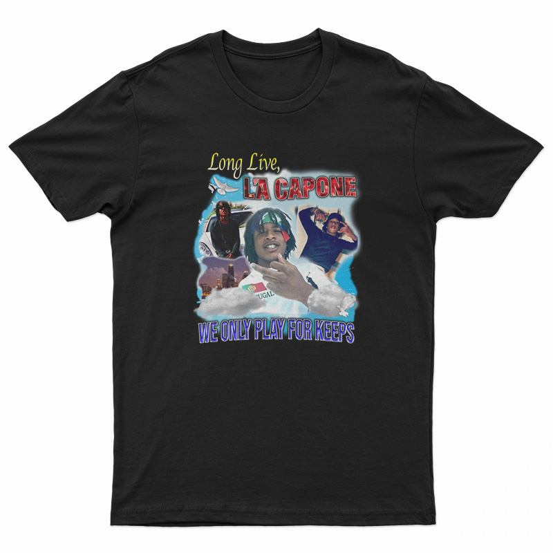 Long Live La Capone We Only Play For Keeps T-Shirt