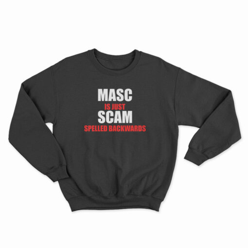 Masc Is Just Scam Spelled Backwards Sweatshirt