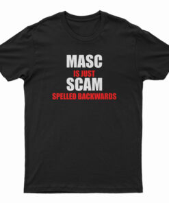 Masc Is Just Scam Spelled Backwards T-Shirt
