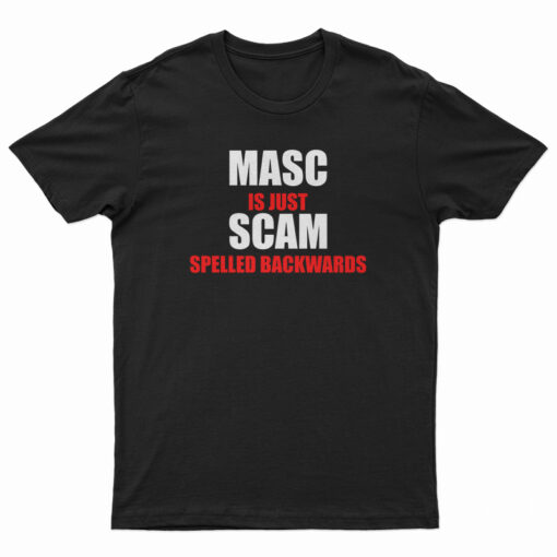 Masc Is Just Scam Spelled Backwards T-Shirt