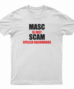 Masc Is Just Scam Spelled Backwards T-Shirt