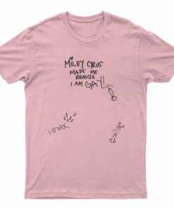 Miley Cyrus Made Me Realize I Am Gay T-Shirt