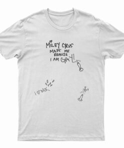 Miley Cyrus Made Me Realize I Am Gay T-Shirt