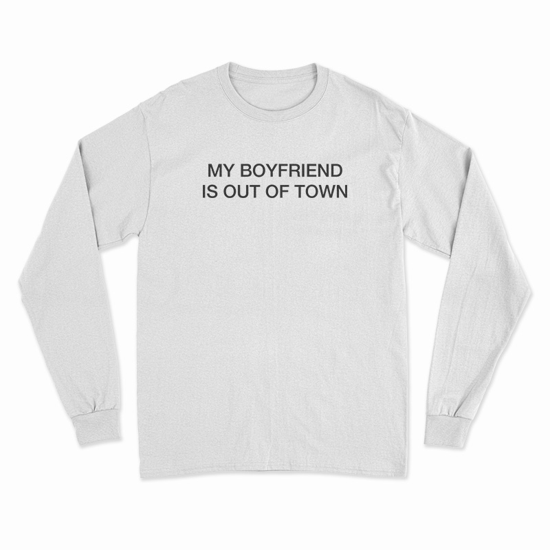 My Boyfriend Is Out Of Town Long Sleeve T-Shirt
