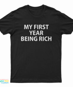 My First Year Being Rich T-Shirt