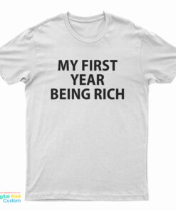My First Year Being Rich T-Shirt
