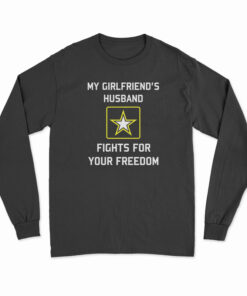 My Girlfriend's Husband Fights For Your Freedom Long Sleeve T-Shirt