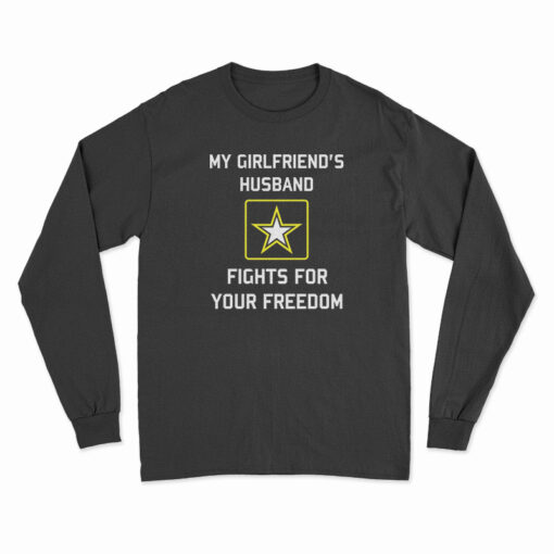 My Girlfriend's Husband Fights For Your Freedom Long Sleeve T-Shirt