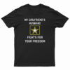 My Girlfriend's Husband Fights For Your Freedom T-Shirt