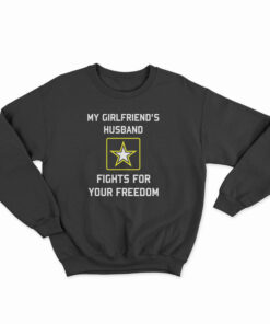 My Girlfriend's Husband Fights For Your Freedom Sweatshirt