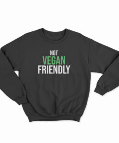Not Vegan Friendly Sweatshirt