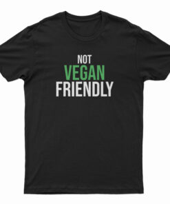 Not Vegan Friendly T-Shirt