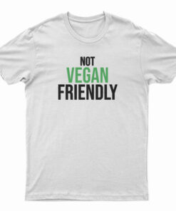 Not Vegan Friendly T-Shirt