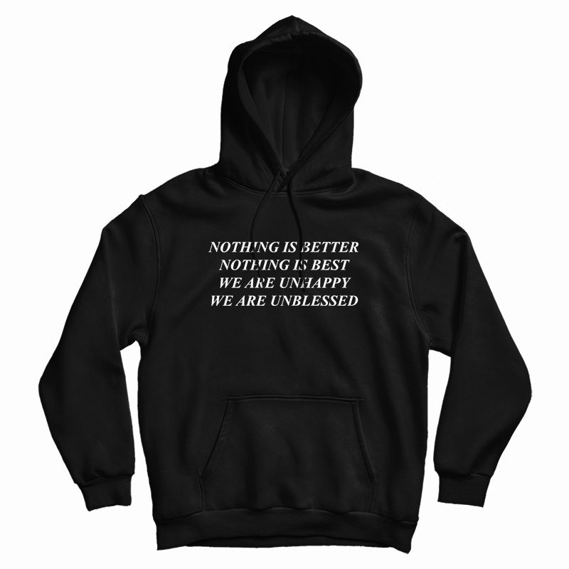 Nothing Is Better Nothing Is Best We Are Unhappy Hoodie