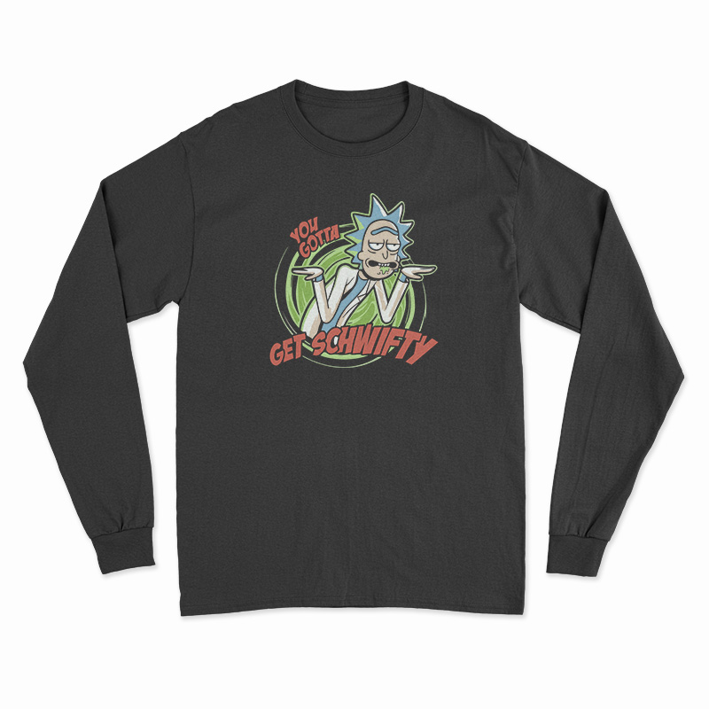 Rick and Morty You Gotta Get Schwifty Long Sleeve T-Shirt