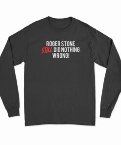 Roger Stone Still Did Nothing Wrong Long Sleeve T-Shirt