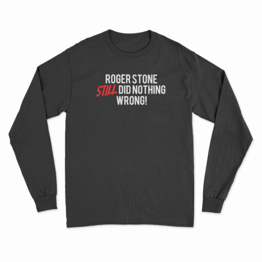 Roger Stone Still Did Nothing Wrong Long Sleeve T-Shirt