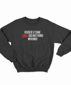 Roger Stone Still Did Nothing Wrong Sweatshirt