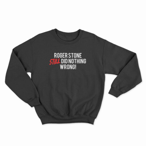 Roger Stone Still Did Nothing Wrong Sweatshirt