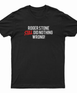 Roger Stone Still Did Nothing Wrong T-Shirt