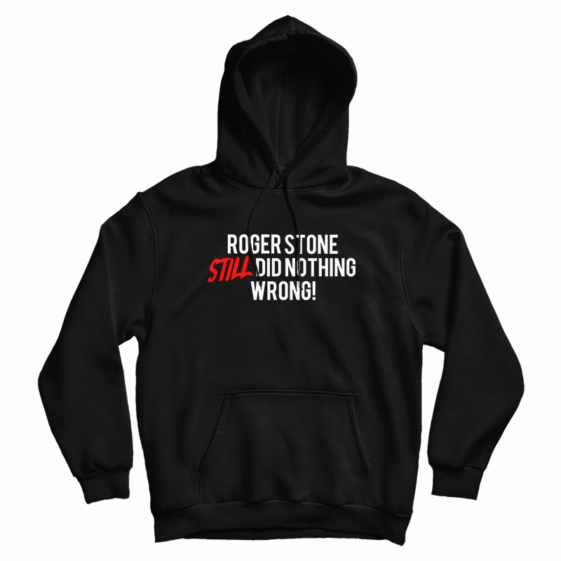 Roger Stone Still Did Nothing Wrong Hoodie