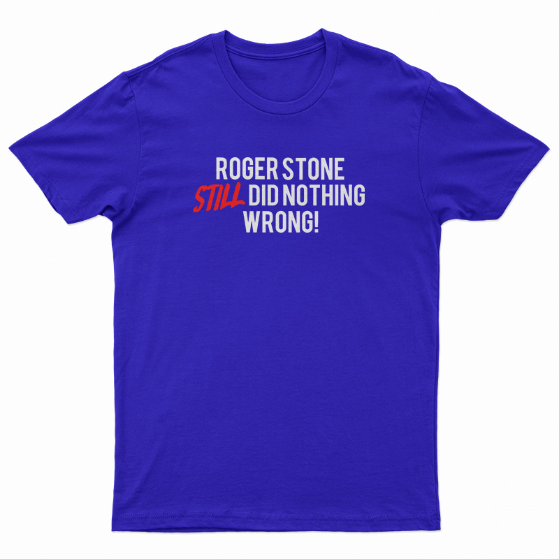 Roger Stone Still Did Nothing Wrong T-Shirt