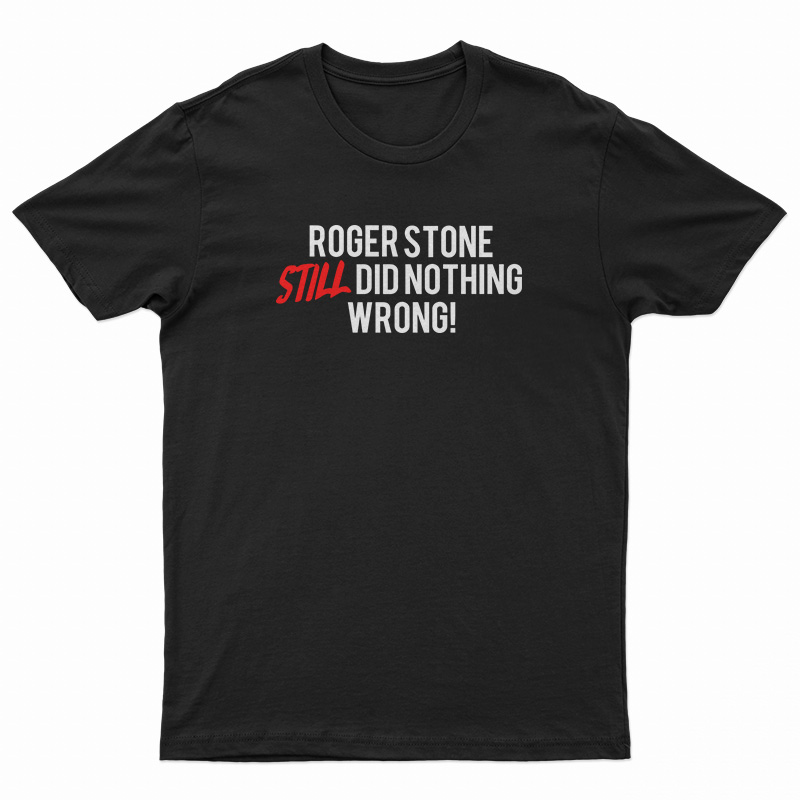 Roger Stone Still Did Nothing Wrong T-Shirt