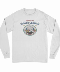 Say No To Satan’s Cocktail Of Sex And Drugs Long Sleeve T-Shirt