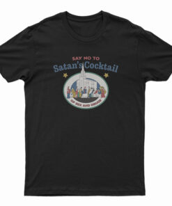 Say No To Satan’s Cocktail Of Sex And Drugs T-Shirt