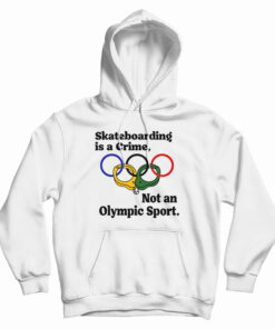 Skateboarding Is A Crime Not An Olympic Sport Hoodie