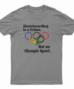 Skateboarding Is A Crime Not An Olympic Sport T-Shirt