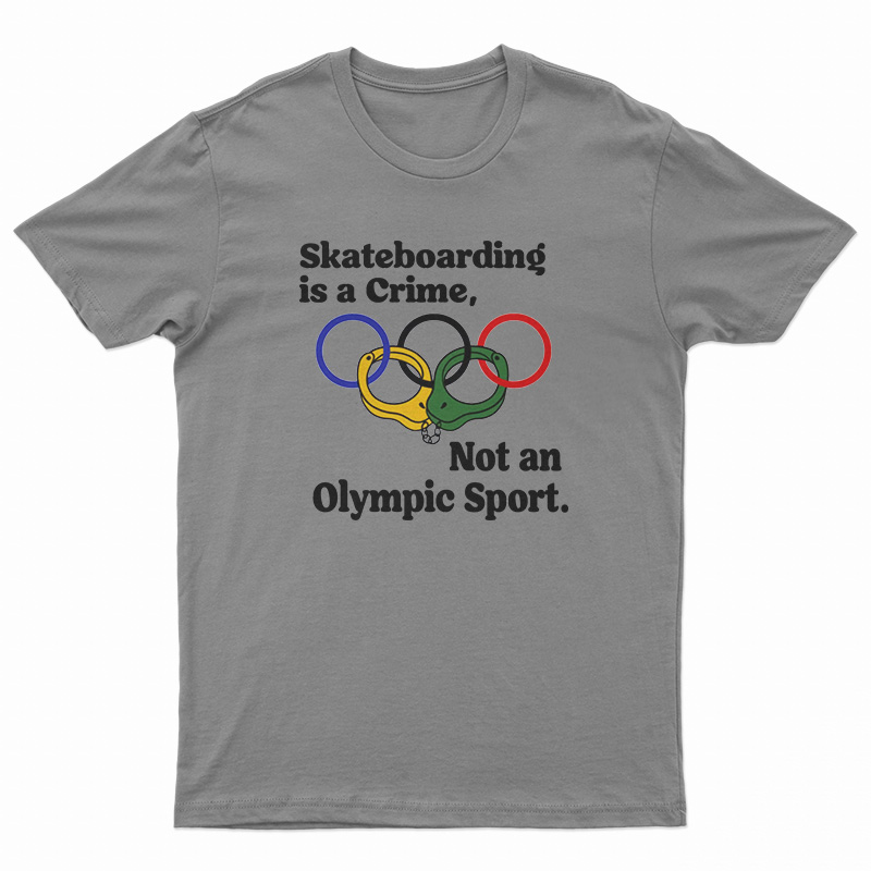 Skateboarding Is A Crime Not An Olympic Sport T-Shirt